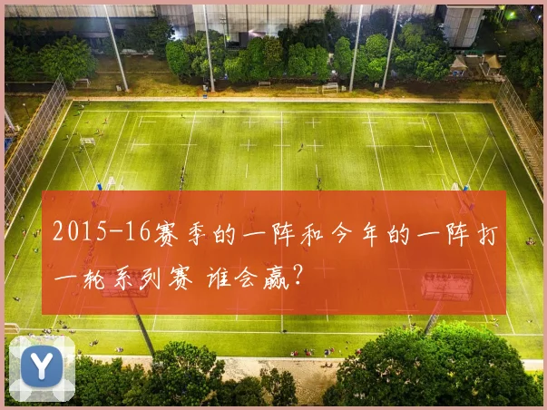 2015-16赛季的一阵和今年的一阵打一轮系列赛 谁会赢？